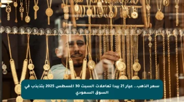 سعر الذهب.. عيار 21 يبدأ تعاملات السبت 30 أغسطس 2025 بتذبذب في السوق السعودي